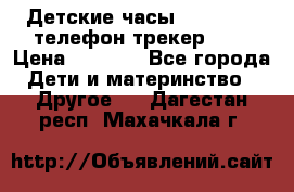 Детские часы Smart Baby телефон/трекер GPS › Цена ­ 2 499 - Все города Дети и материнство » Другое   . Дагестан респ.,Махачкала г.